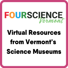 FourScience Vermont: Virtual Resources from Vermont's Science Museums